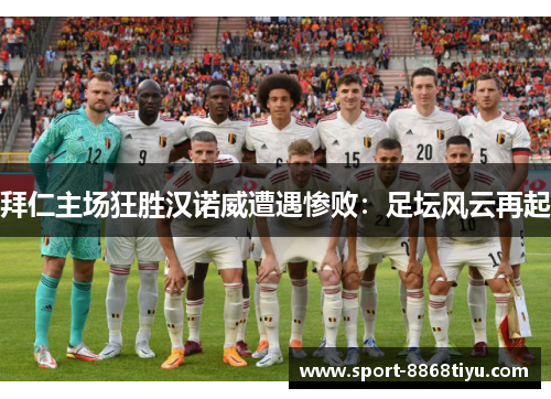 拜仁主场狂胜汉诺威遭遇惨败：足坛风云再起