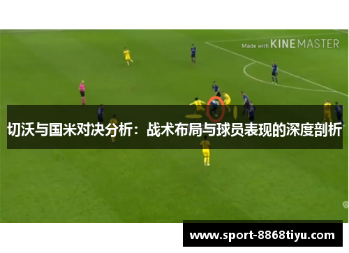 切沃与国米对决分析：战术布局与球员表现的深度剖析