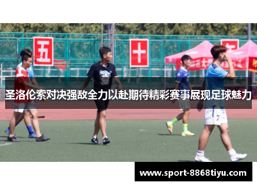 圣洛伦索对决强敌全力以赴期待精彩赛事展现足球魅力
