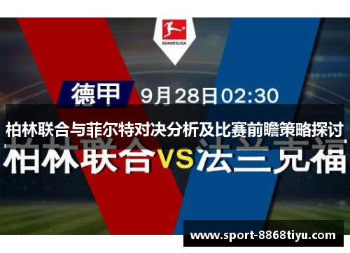 柏林联合与菲尔特对决分析及比赛前瞻策略探讨