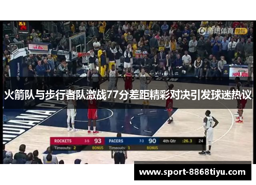 火箭队与步行者队激战77分差距精彩对决引发球迷热议