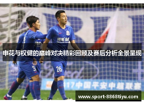 申花与权健的巅峰对决精彩回顾及赛后分析全景呈现